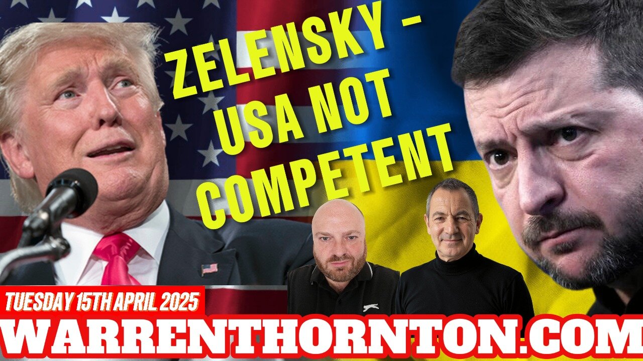 ZELENSKY - USA NOT COMPETENT WITH WARREN THORNTON, JAMES TWEEDIE & TONY GOSLING
