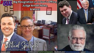 #503 | Big Resignation in Lt Gov's Office, Judge Arnett News, & More! | The Political Spotlight