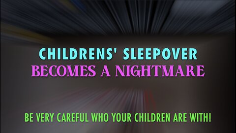 CHILDRENS' SLEEPOVER BECOMES A NIGHTMARE