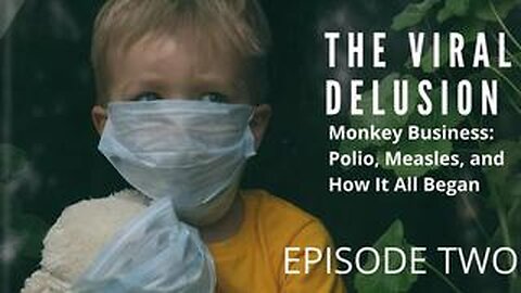The Viral Delusion Part 2/5: Monkey Business, Polio, Measles, and How It All Began (2022)