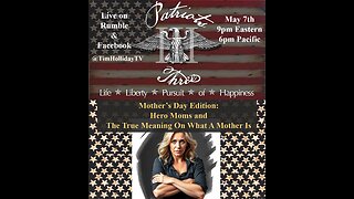 5-7-2025 Patriots III Mother’s Day Edition: Hero Moms and The True Meaning On What A Mother Is