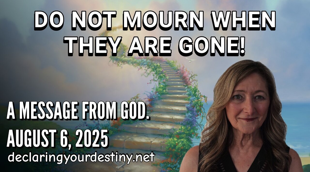 DO NOT MOURN WHEN THEY ARE GONE! - A MESSAGE FROM GOD - AUGUST 6, 2025