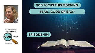 GOD FOCUS THIS MORNING EP354 FEAR...GOOD OR BAD?