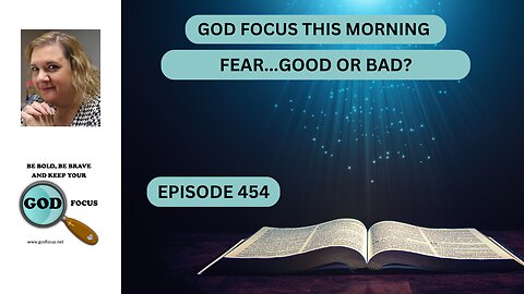 GOD FOCUS THIS MORNING EP354 FEAR...GOOD OR BAD?