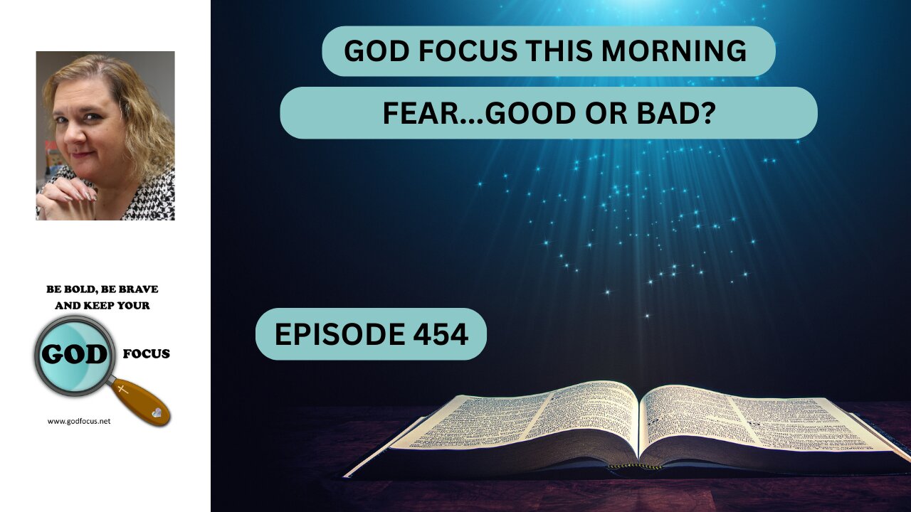 GOD FOCUS THIS MORNING EP454 FEAR...GOOD OR BAD?