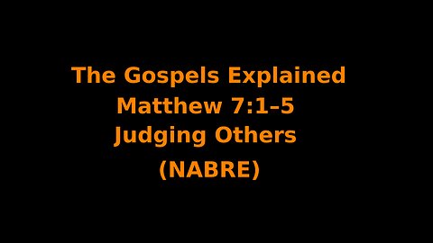 The Gospels Explained - Matthew 7:1–5 - Judging Others - (NABRE)