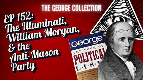 EP 152: The Illuminati, William Morgan, & the Anti-Mason Party (George Political Book of Lists)