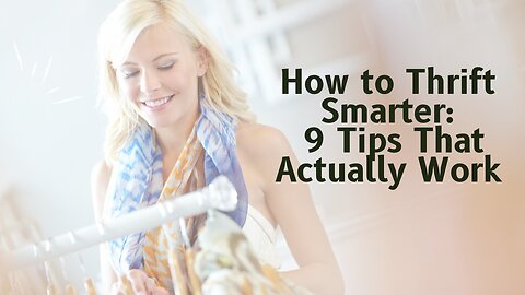 How to Thrift Smarter: 9 Tips That Actually Work