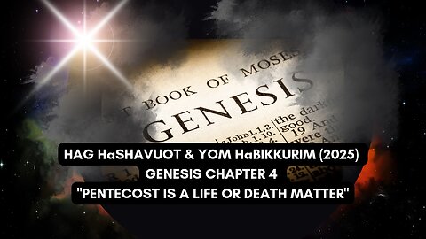 HAG HaSHAVUOT & YOM HaBIKKURIM (2025) GENESIS CHAPTER 4 "PENTECOST IS A LIFE OR DEATH MATTER"