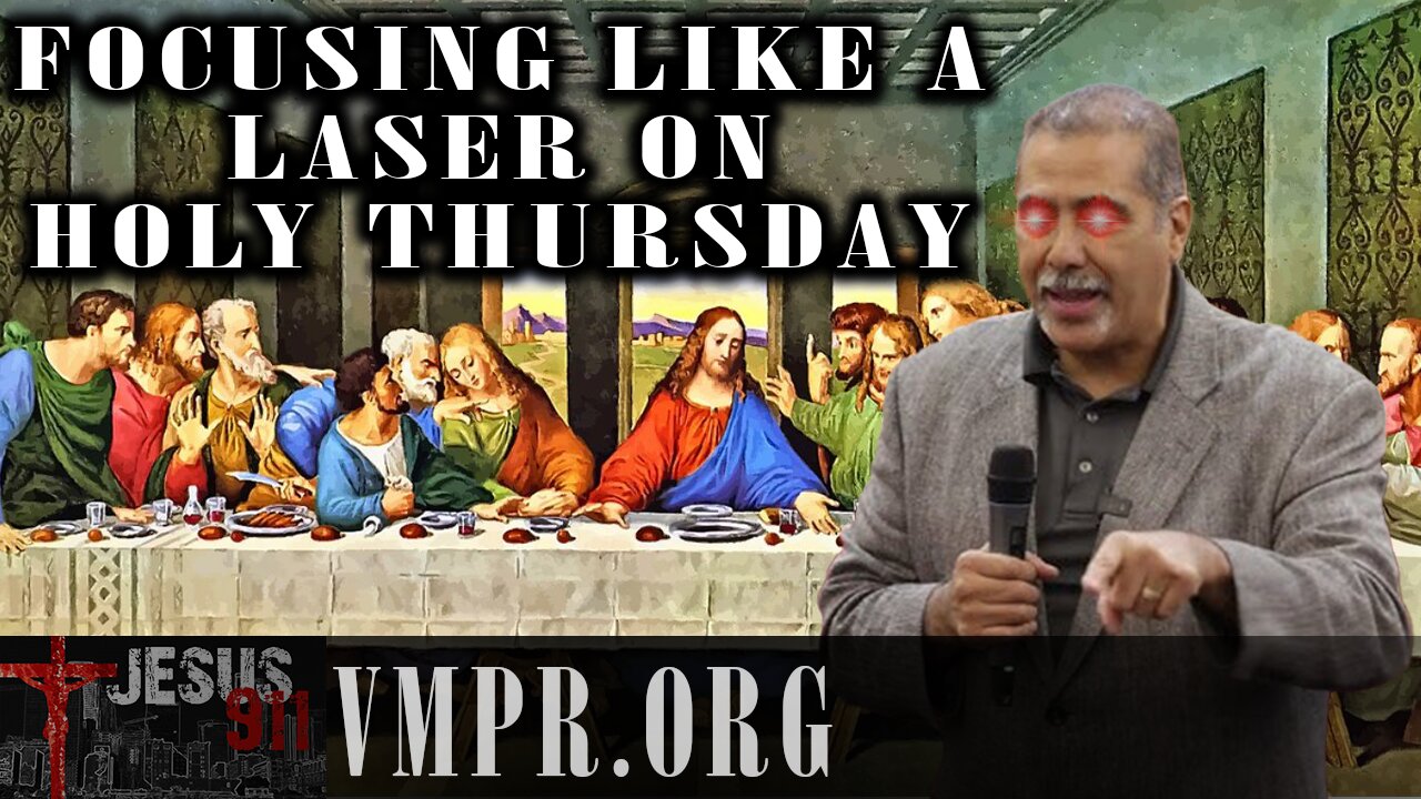 17 Apr 25, Jesus 911: Focusing Like a Laser on Holy Thursday