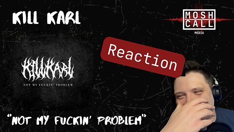 WTF DID I JUST LISTEN TO?!?! KILL KARL - "Not My F***ing Problem" REACTION VIDEO!