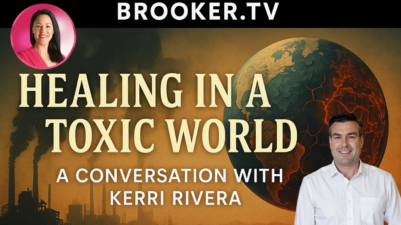 HEALING IN A TOXIC WORLD WITH KERRI RIVERA & PAUL BROOKER