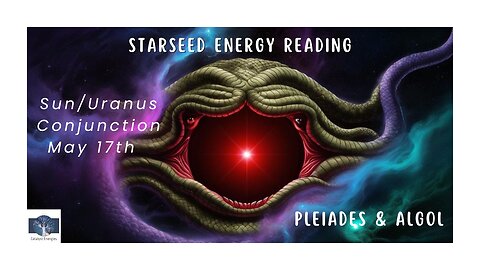 STARSEED ENERGY READING - Sun/Uranus conjunction with the Pleiades & Algol: Are We Surprised Yet?