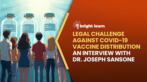 BrightLearn - Legal Challenge Against COVID-19 Vaccine Distribution, an interview with Dr. Joseph...