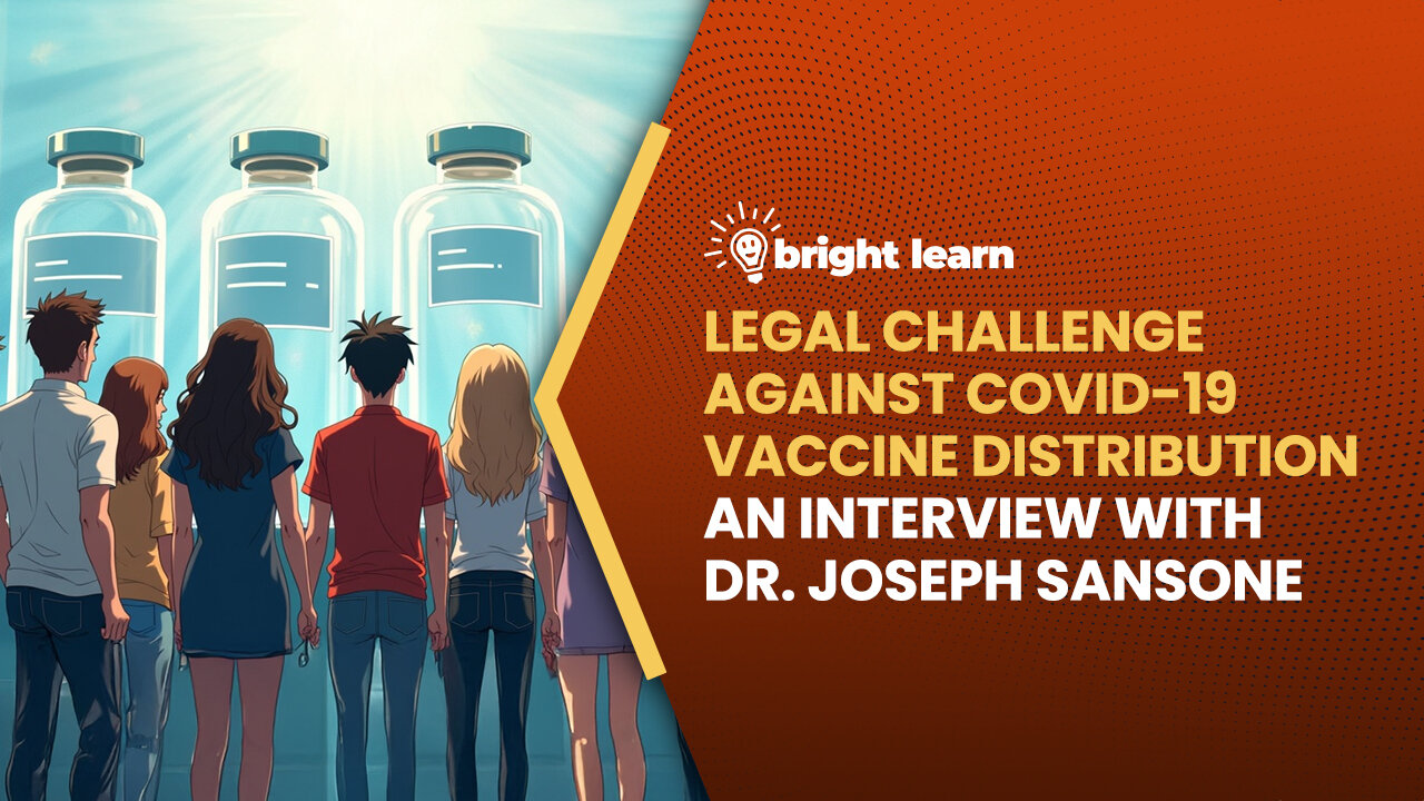 BrightLearn - Legal Challenge Against COVID-19 Vaccine Distribution, an interview with Dr. Joseph...