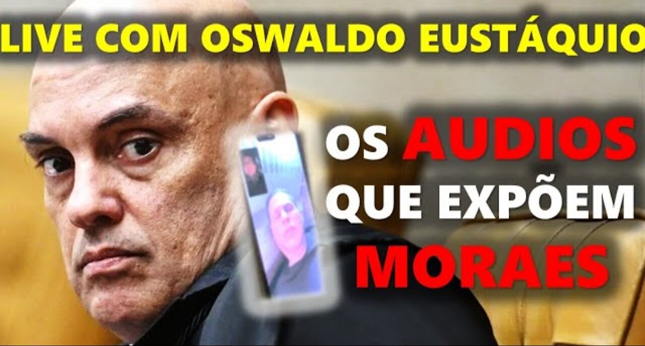 Live com Oswaldo Eustáquio - Os audios que expõem Moraes