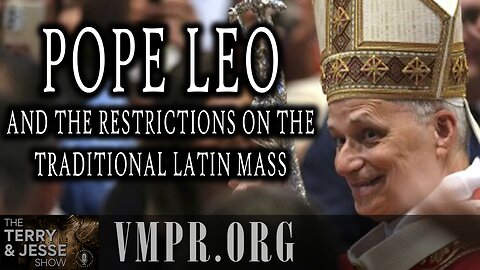 03 Jul 25, The Terry & Jesse Show: Pope Leo and the Restrictions on the Traditional Latin Mass