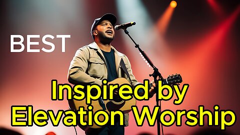 Epic Worship Anthems | Inspired by Elevation Worship
