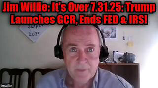 JIM WILLIE: IT'S OVER 7.31.25: TRUMP LAUNCHES GCR, ENDS FED & IRS!