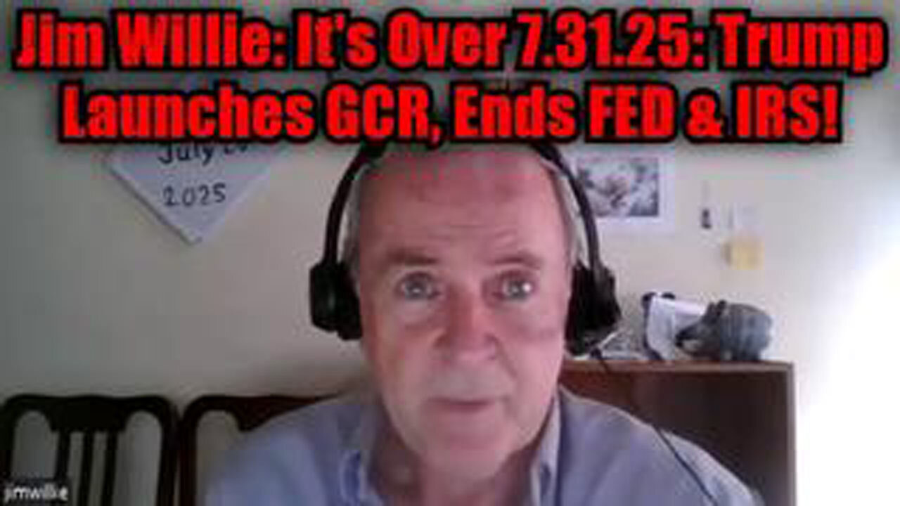 JIM WILLIE: ITS OVER 7.31.25: TRUMP LAUNCHES GCR, ENDS FED & IRS!
