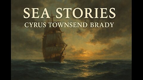 Sea Stories by Cyrus Townsend Brady | Nautical Audiobook Collection | Public Domain