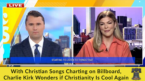 With Christian Songs Charting on Billboard, Charlie Kirk Wonders if Christianity Is Cool Again