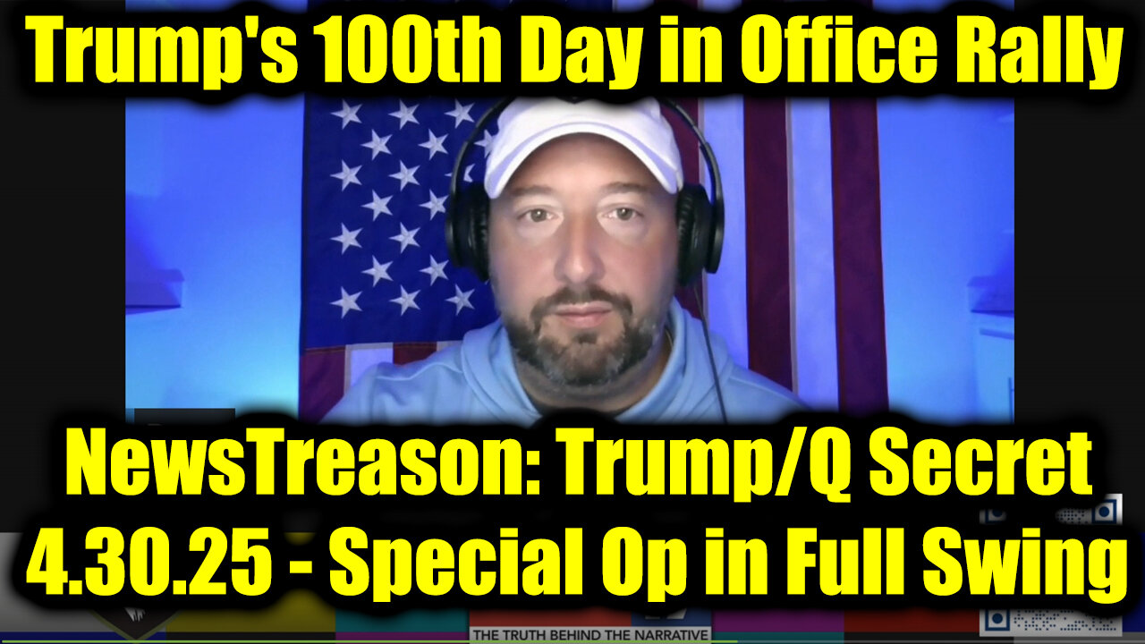 NewsTreason: Trump/Q Secret 4.30.25, Special Op in Full Swing! Trumps 100th Day in Office Rally