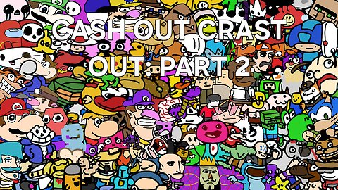 CASH OUT CRASH OUT: PART 2
