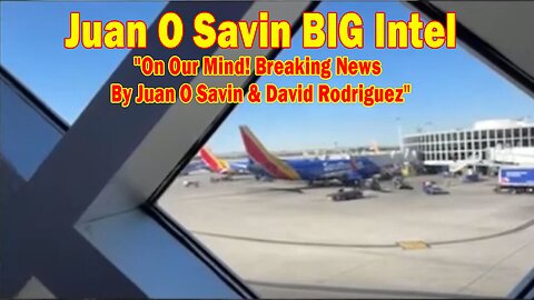 Juan O Savin BIG Intel May 4: "On Our Mind! Breaking News By Juan O Savin & David Rodriguez"