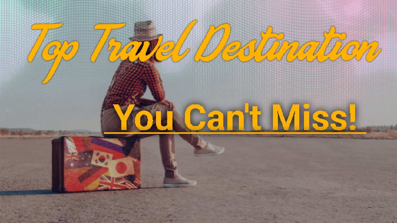 💥Top Travel Destination You Can't Miss!💥