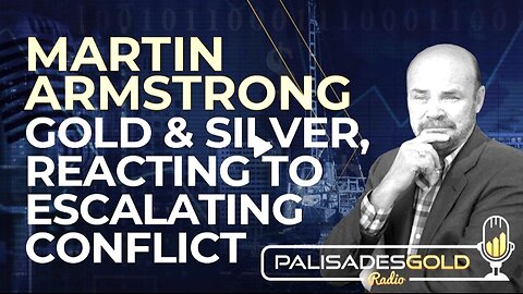 Martin Armstrong: Gold and Silver, Reacting to Escalating Conflict