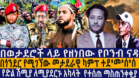 በወታደሮች ላይ የዘነበው የቦንብ ና*ዳ/በጎንደር የሚገኘው መታደራዊ ካምፕ ተደ*መ*ሰ/ሰ/የድል ሽሚያ ለሚያደርጉ አካላት የተሰጠ ማስጠንቀቂያ