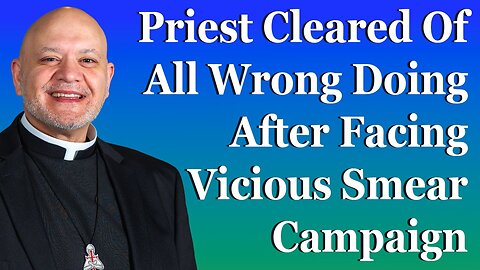 Priest Cleared Of All Wrong Doing After Facing Vicious Smear Campaign