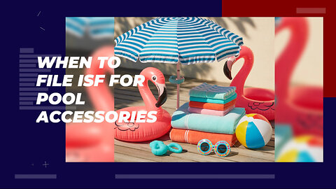 When To File ISF For Pool Accessories
