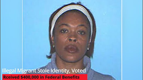 Indictment: Illegal Migrant Stole Identity, Voted & Received $400,000 in Federal Benefits