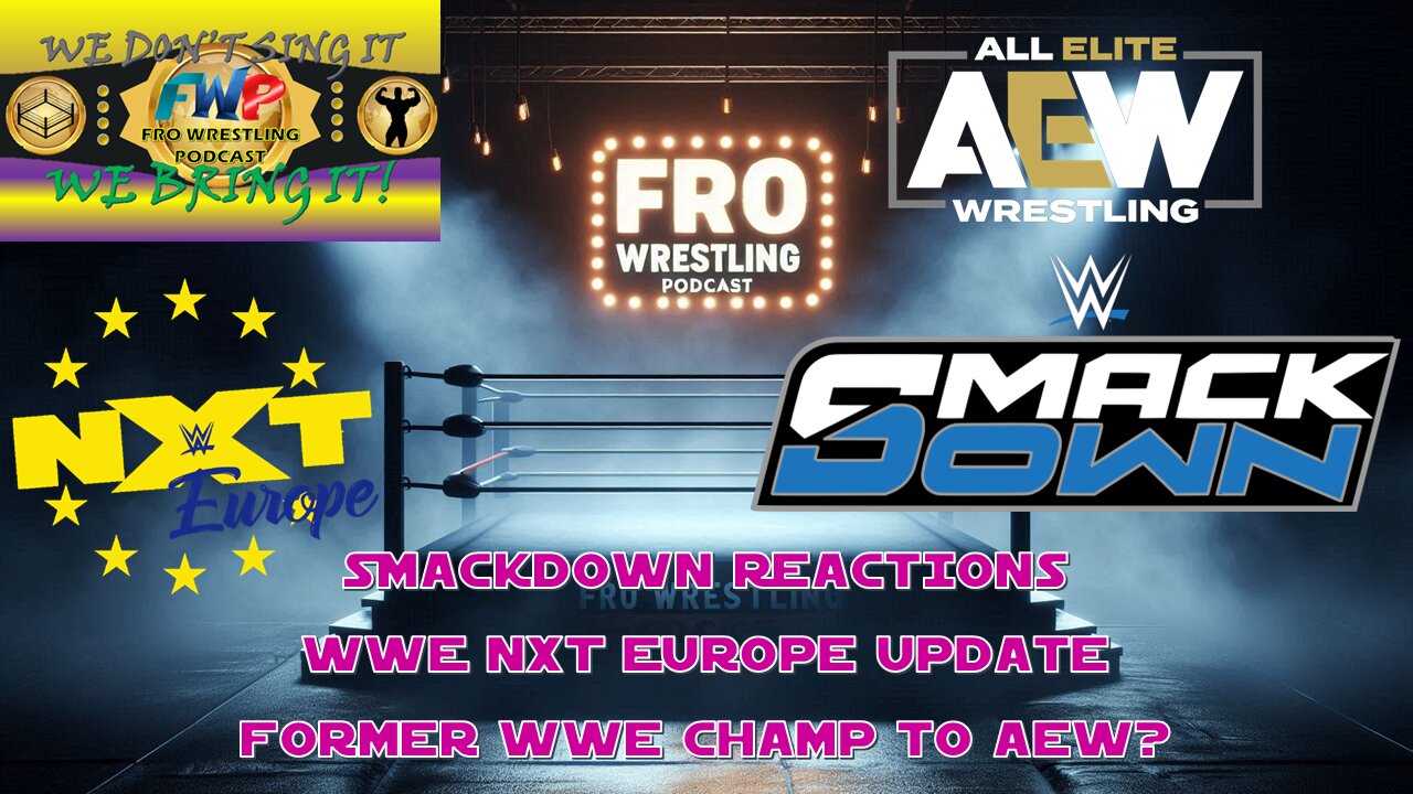 Smackdown Reactions - NXT Europe Update - New AEW Signing?