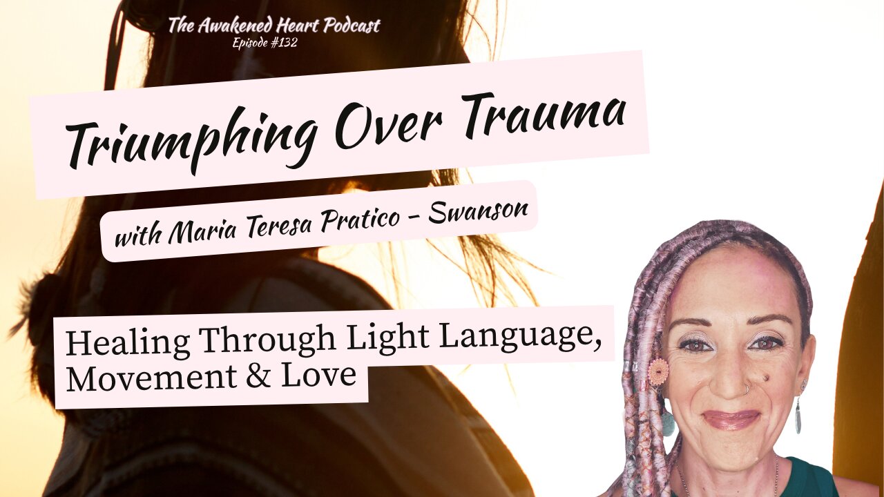 Triumphing Over Trauma: Healing Thru Light Language, Movement & Love w/ Maria Teresa Pratico-Swanson