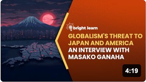BrightLearn - Globalism's Threat to Japan and America, an interview with Masako Ganaha