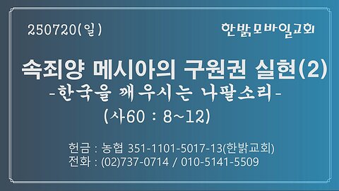 250720(일) 속죄양 메시아의 구원권 실현(2) -한국을 깨우시는 나팔소리- (사60 : 8~12) [예배] 한밝모바일교회