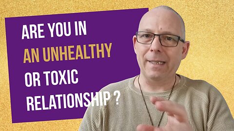How do you know if you are in an unhealthy or toxic relationship?