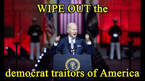 WIPE OUT the democrat traitors of America