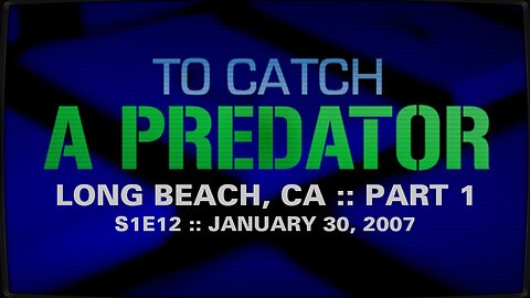 To Catch A Predator :: S1E12 :: Long Beach, CA :: Part 1 :: 2007