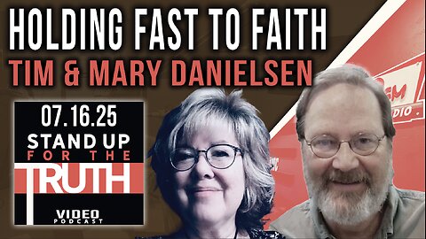 Holding Fast to Faith - Stand Up For The Truth w/ Tim & Mary Danielsen