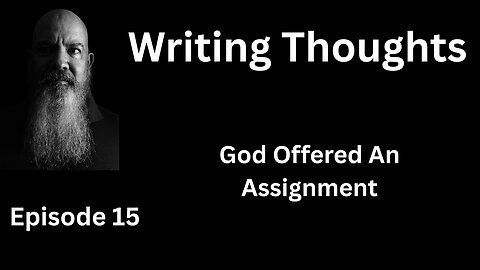 Writing Thought 15 - God Offered An Assignment