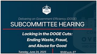 House Oversight Cmte: Locking in DOGE Cuts: Ending Waste, Fraud, and Abuse for Good