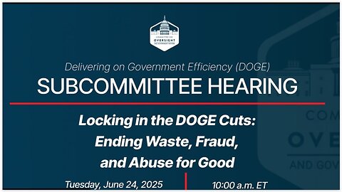 House Oversight Cmte: Locking in DOGE Cuts: Ending Waste, Fraud, and Abuse for Good