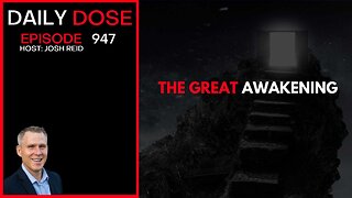The Great Awakening | Ep. 947 The Daily Dose