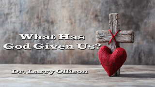 What Has God Given Us? - Dr. Larry Ollison - July 13, 2025