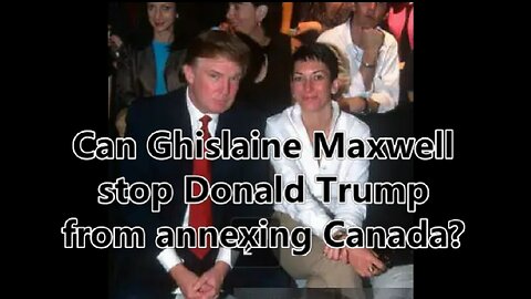 Can Mark Carney, Ghislaine Maxwell and the Epstein Files Stop Donald Trump From Annexing Canada?