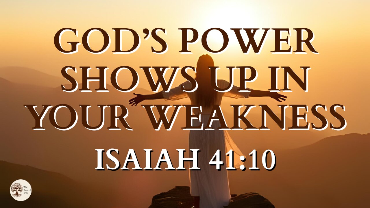 God’s Power Shows Up in Your Weakness Isaiah 41:10